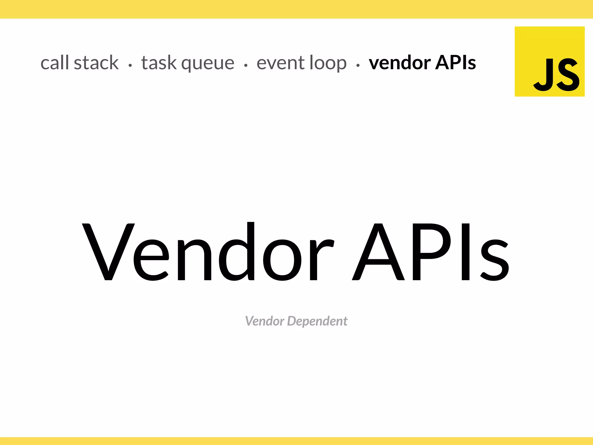 Globalcode – Open4education
call stack ∙ task queue ∙ event loop ∙ vendor APIs
Vendor Dependent
Vendor APIs
 