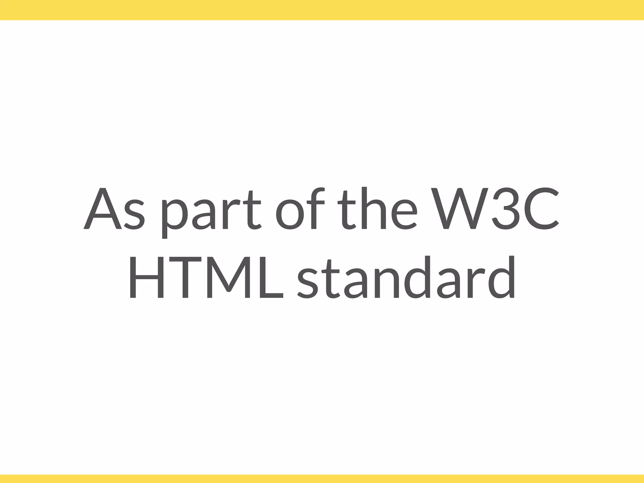 As part of the W3C
HTML standard
 