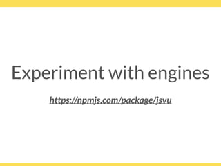 Experiment with engines
https://npmjs.com/package/jsvu
 
