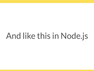 And like this in Node.js
 