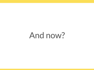 And now?
 