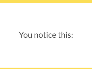 You notice this:
 