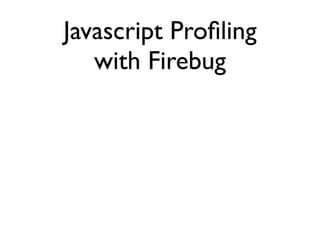 Javascript Proﬁling
   with Firebug
 