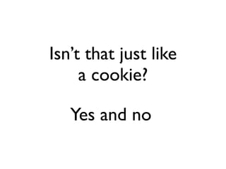 Isn’t that just like
     a cookie?

   Yes and no
 