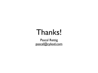 Thanks!
   Pascal Rettig
pascal@cykod.com
 
