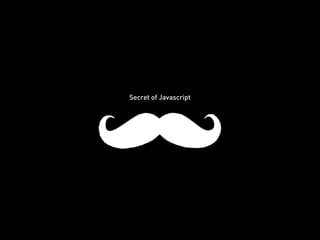 Secret of Javascript
 