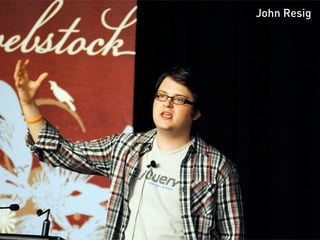 John Resig
 