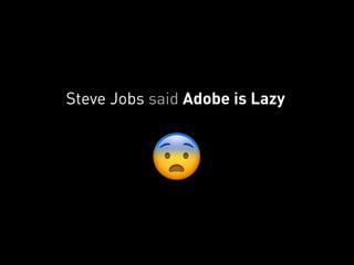 Steve Jobs said Adobe is Lazy
😨
 