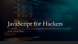 JavaScript for Hackers
JOAS ANTONIO
 