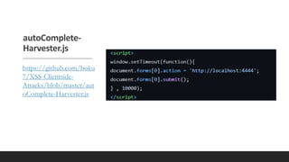 autoComplete-
Harvester.js
https://github.com/boku
7/XSS-Clientside-
Attacks/blob/master/aut
oComplete-Harvester.js
 