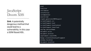 JavaScript
Doom XSS
Sink: A potentially
dangerous method that
could lead to a
vulnerability. In this case
a DOM Based XSS.
 