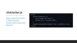 clickJacker.js
https://github.com/boku
7/XSS-Clientside-
Attacks/blob/master/clic
kJacker.js
 