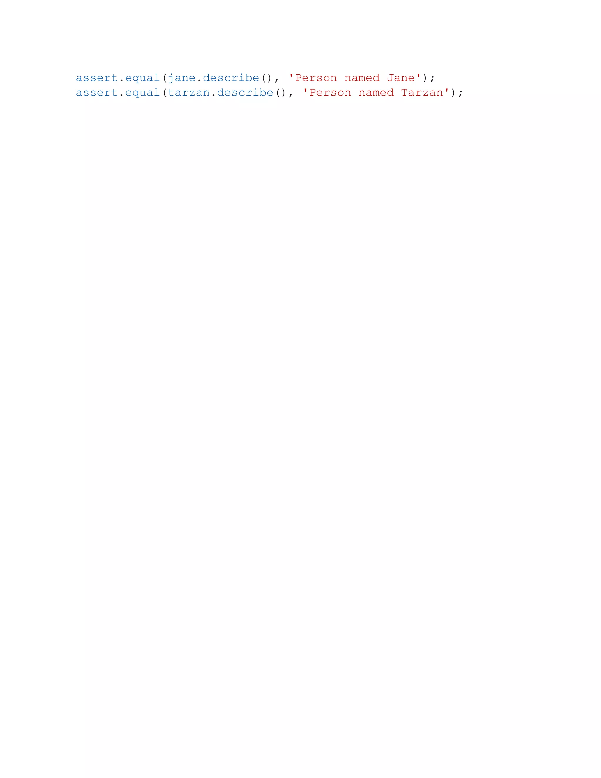 assert.equal(jane.describe(), 'Person named Jane');
assert.equal(tarzan.describe(), 'Person named Tarzan');
 