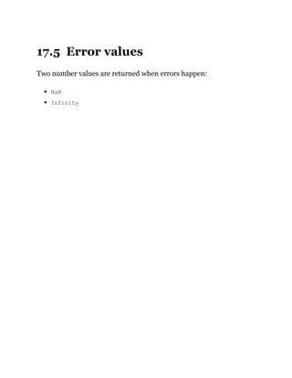 17.5 Error values
Two number values are returned when errors happen:
NaN
Infinity
 