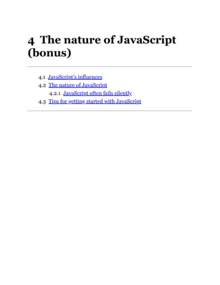 4 The nature of JavaScript
(bonus)
4.1 JavaScript’s influences
4.2 The nature of JavaScript
4.2.1 JavaScript often fails silently
4.3 Tips for getting started with JavaScript
 