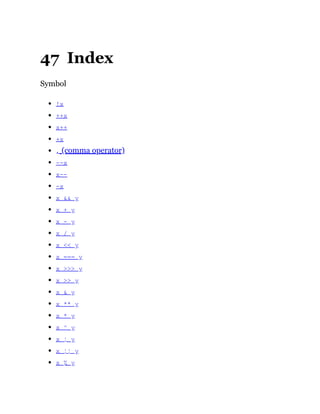 47 Index
Symbol
!x
++x
x++
+x
, (comma operator)
--x
x--
-x
x && y
x + y
x - y
x / y
x << y
x === y
x >>> y
x >> y
x & y
x ** y
x * y
x ^ y
x ¦ y
x ¦¦ y
x ٪ y
 