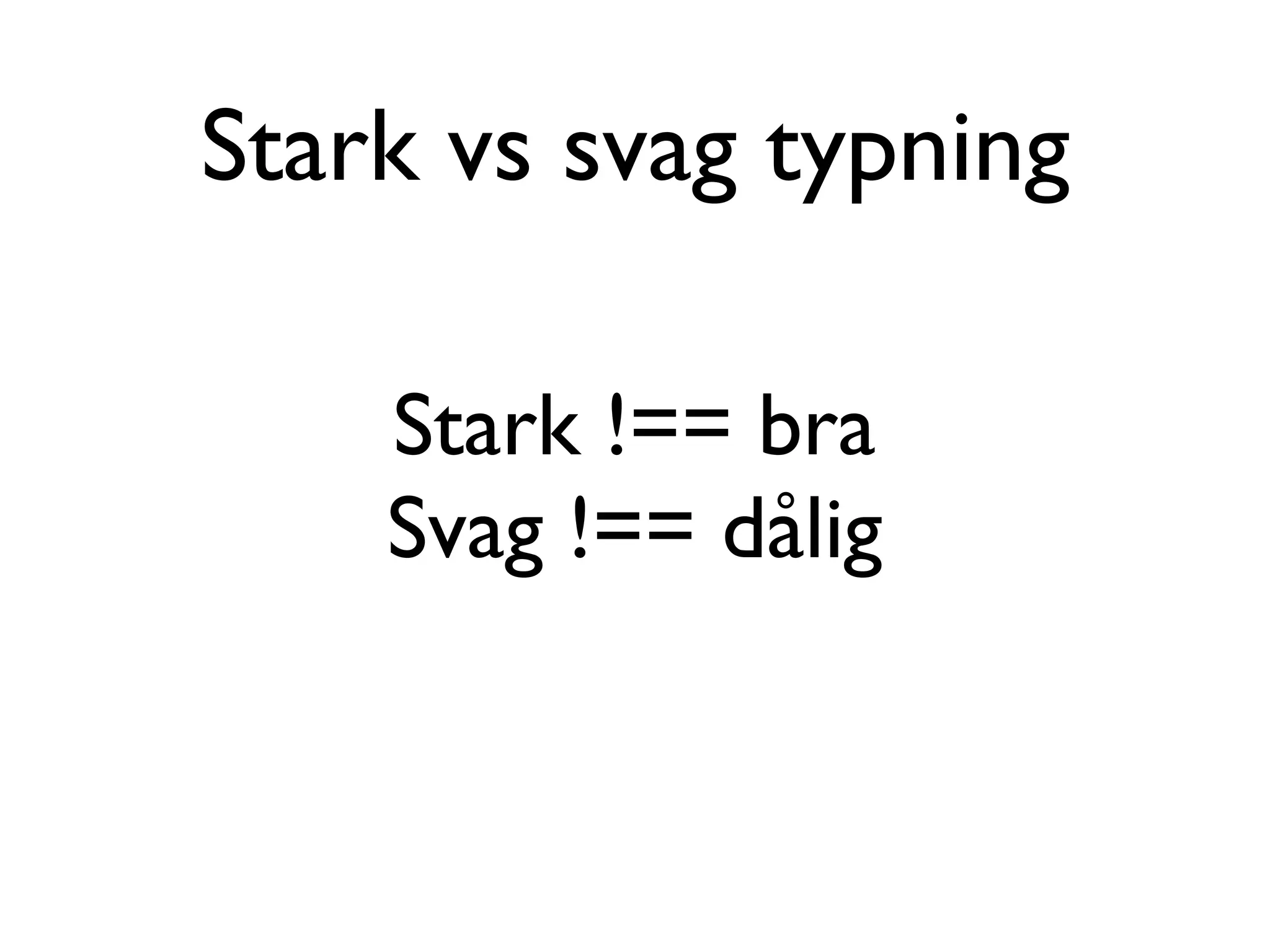 Stark vs svag typning

    Stark !== bra
    Svag !== dålig
 
