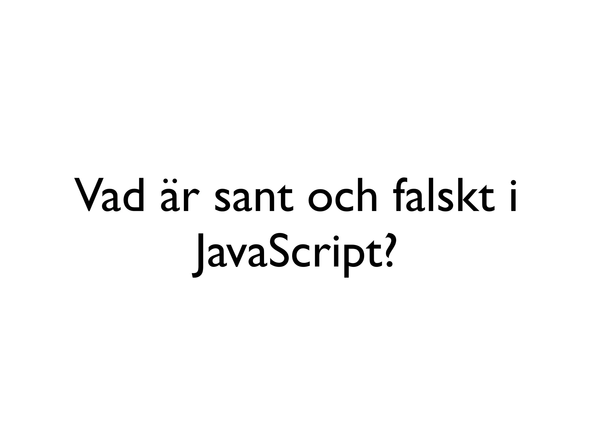 Vad är sant och falskt i
      JavaScript?
 