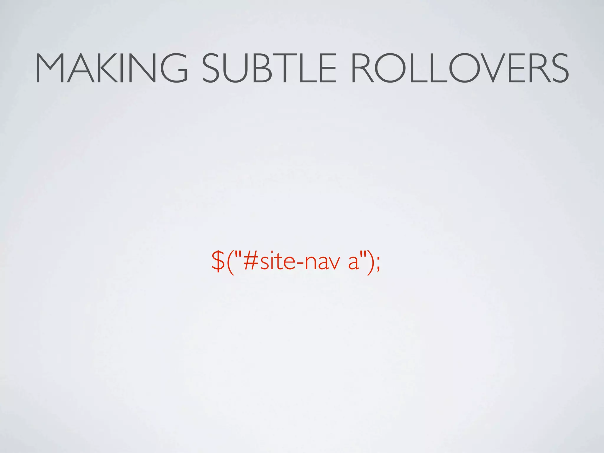 MAKING SUBTLE ROLLOVERS



       $("#site-nav a");
 
