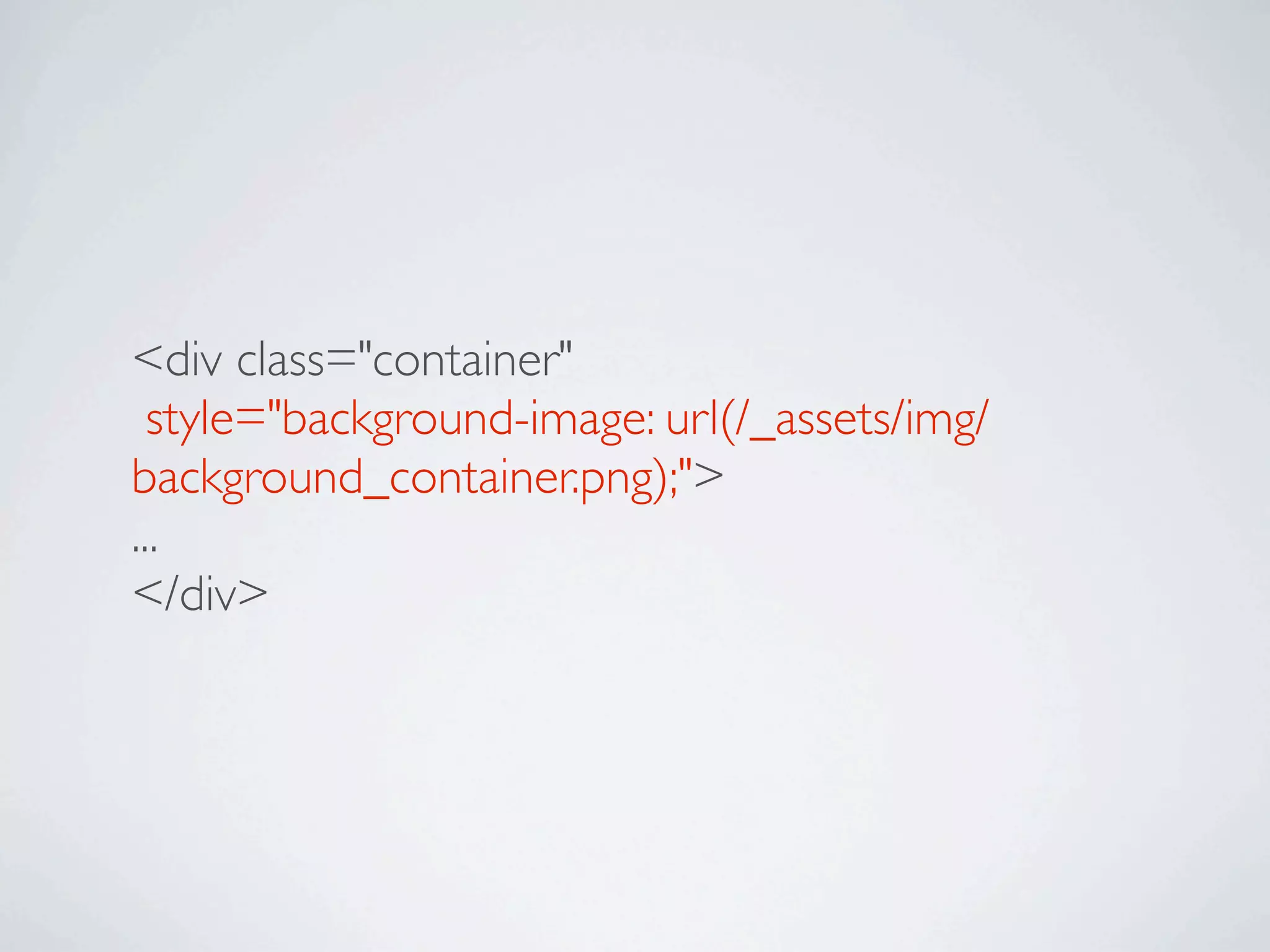 <div class="container"
  style="background-image: url(/_assets/img/
background_container.png);">
...
</div>
 