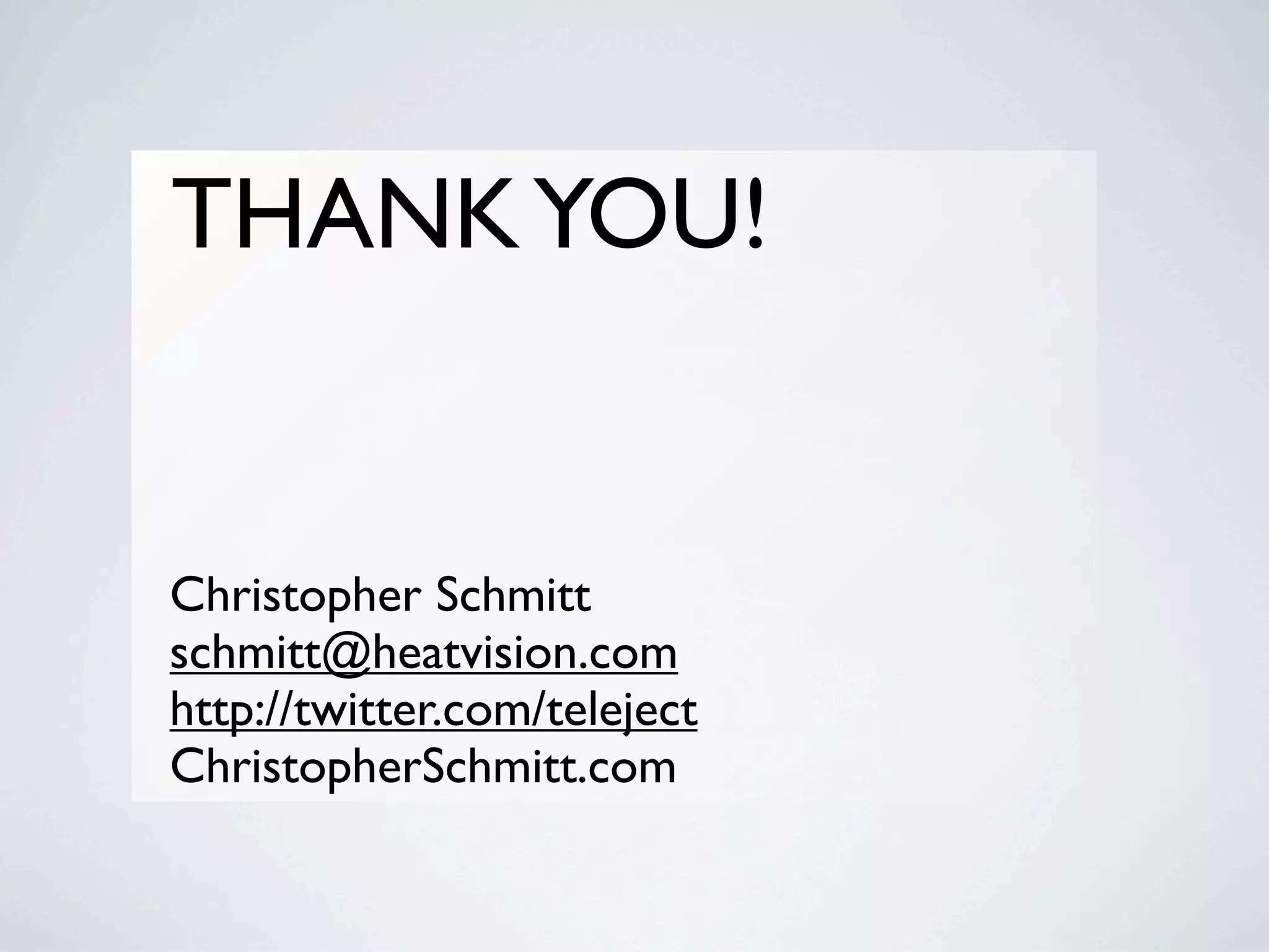 THANK YOU!


Christopher Schmitt
schmitt@heatvision.com
http://twitter.com/teleject
ChristopherSchmitt.com
 