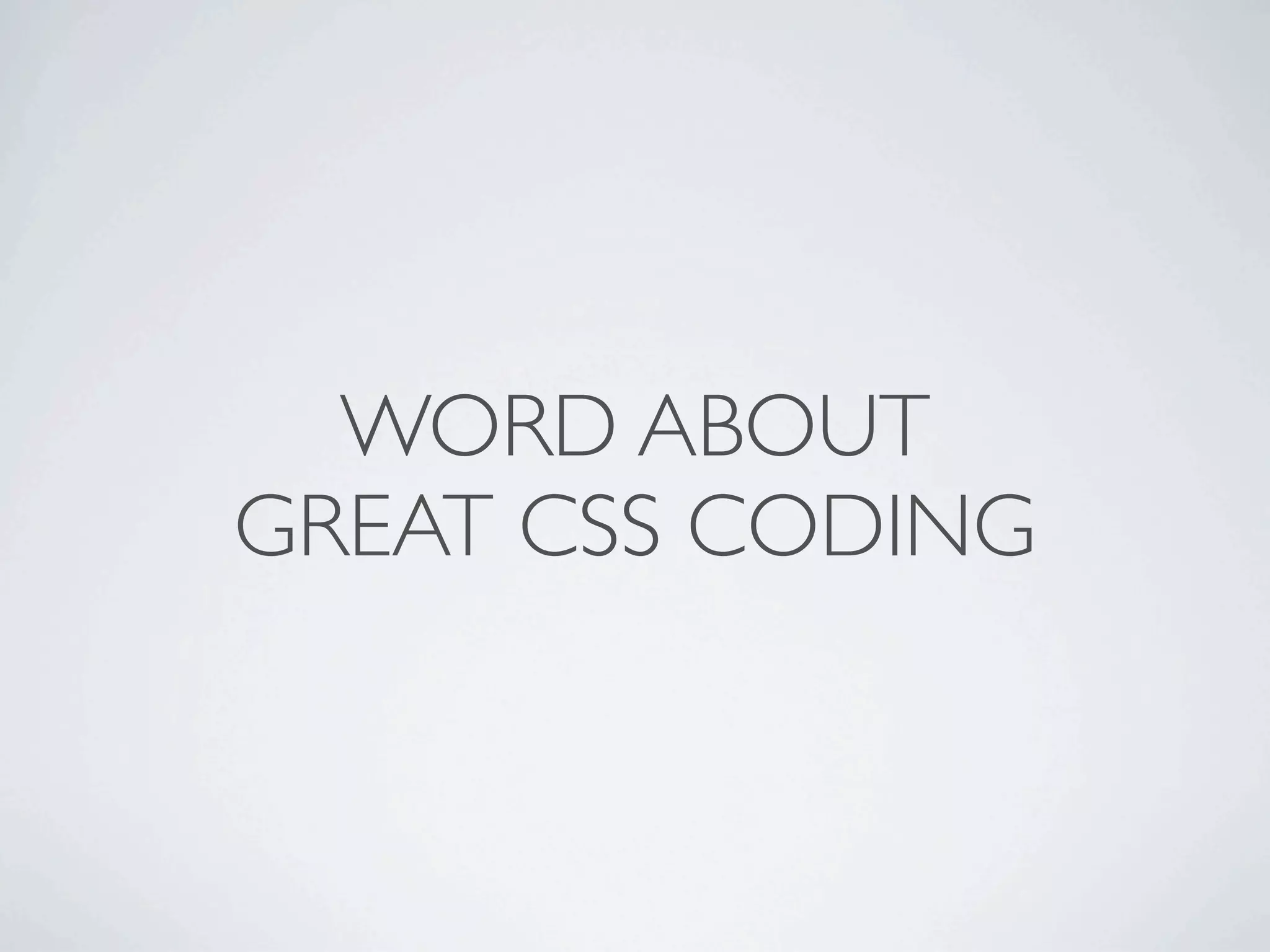 WORD ABOUT
GREAT CSS CODING
 