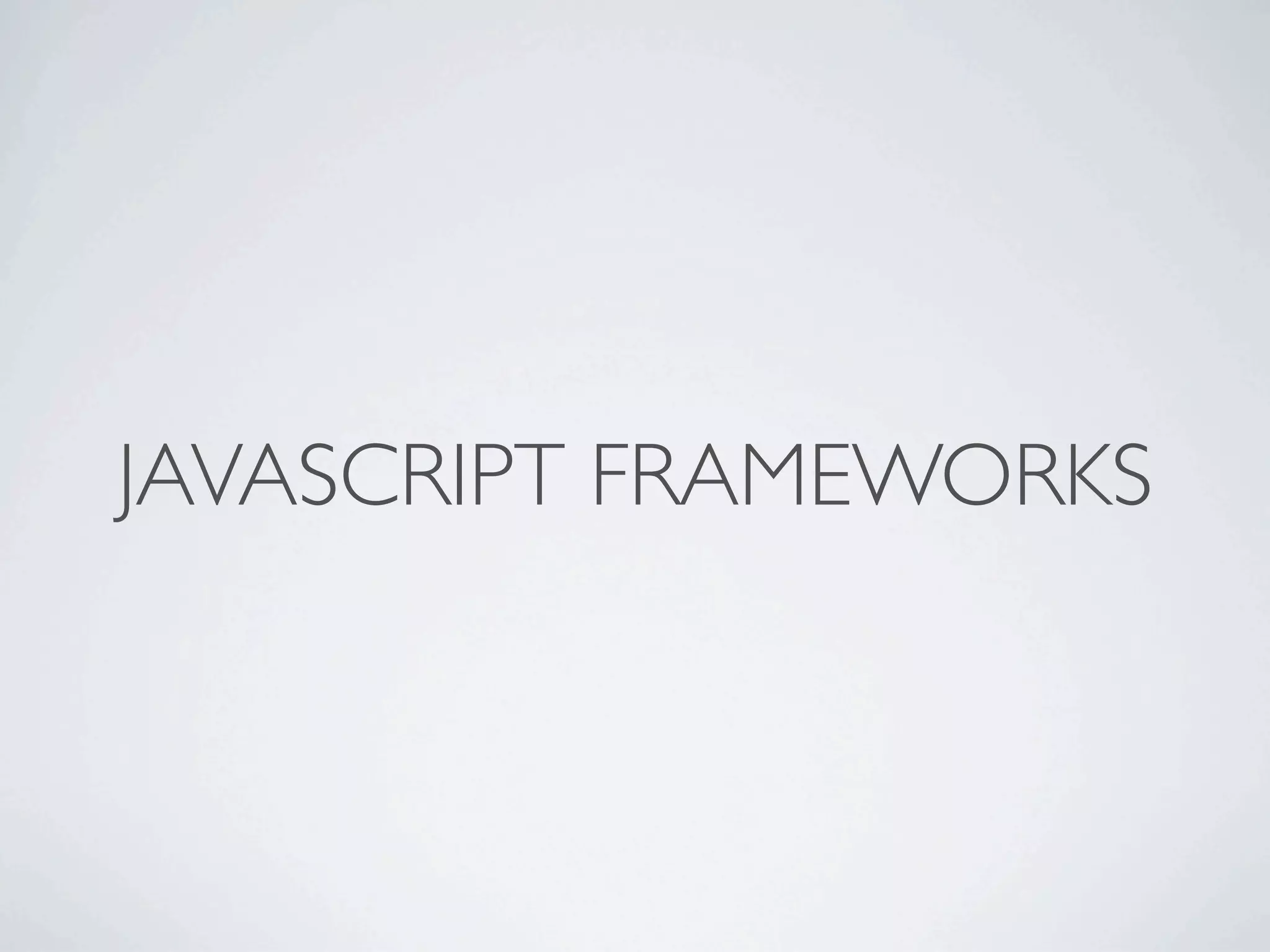JAVASCRIPT FRAMEWORKS
 