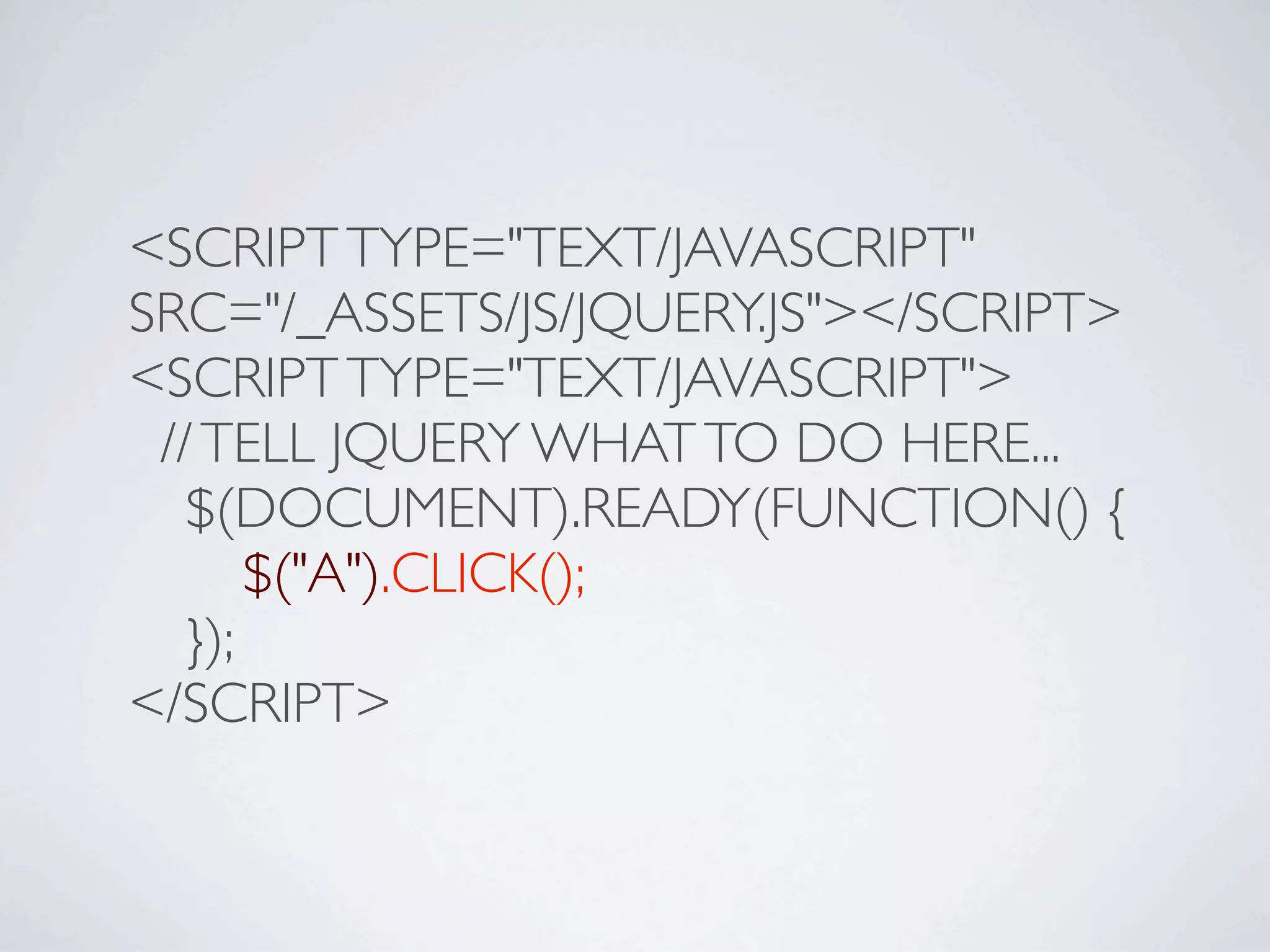 <SCRIPT TYPE="TEXT/JAVASCRIPT"
SRC="/_ASSETS/JS/JQUERY.JS"></SCRIPT>
<SCRIPT TYPE="TEXT/JAVASCRIPT">
 // TELL JQUERY WHAT TO DO HERE...

 $(DOCUMENT).READY(FUNCTION() {

 
 $("A").CLICK();

 });
</SCRIPT>
 