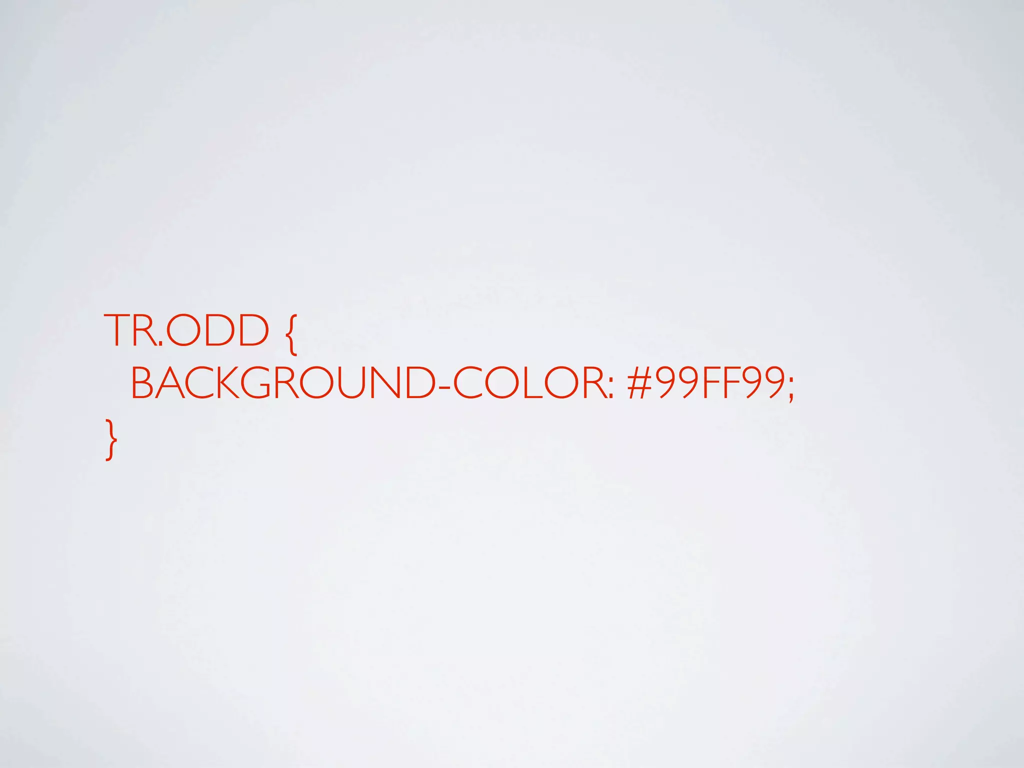 TR.ODD {
  BACKGROUND-COLOR: #99FF99;
}
 