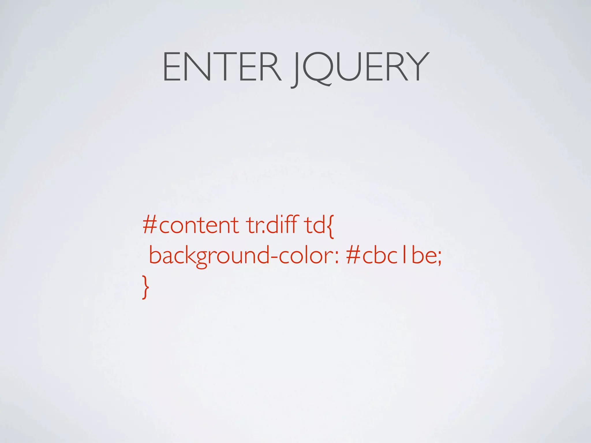 ENTER JQUERY


#content tr.diff td{
 background-color: #cbc1be;
}
 