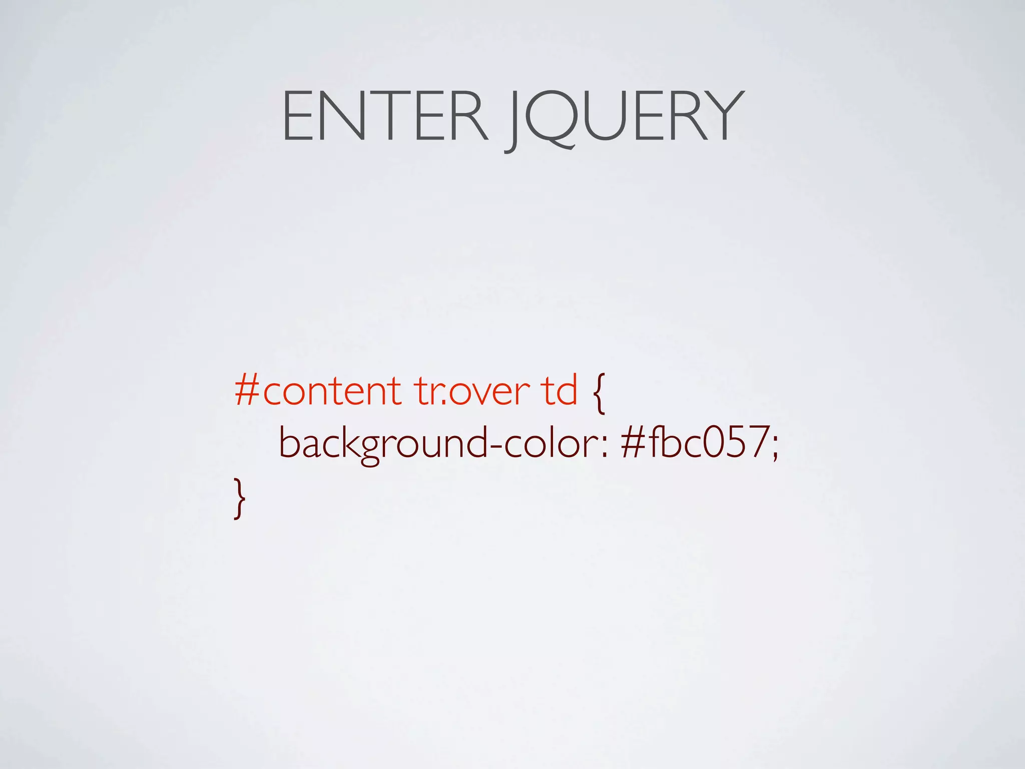ENTER JQUERY


#content tr.over td {

 background-color: #fbc057;
}
 