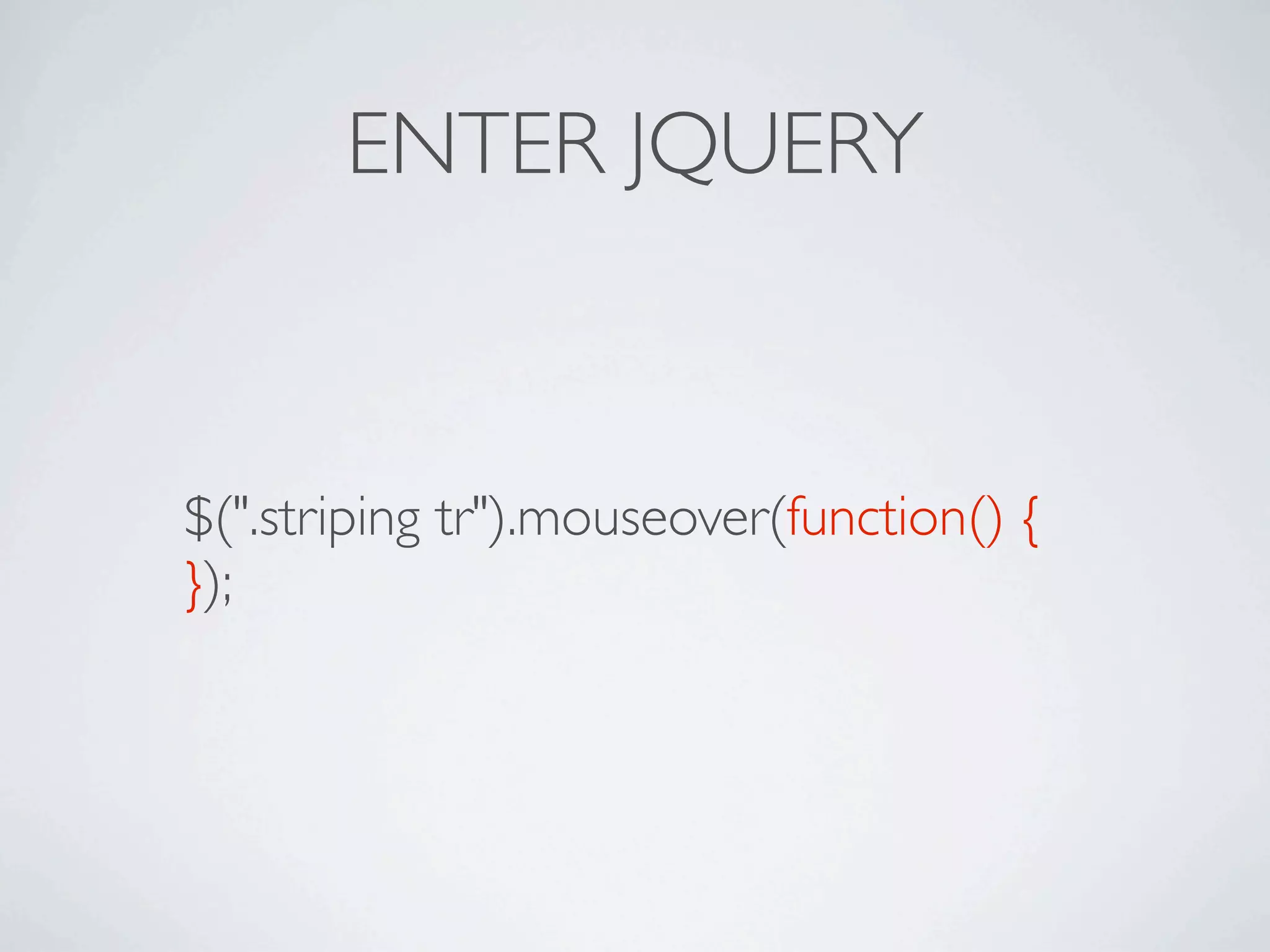 ENTER JQUERY



$(".striping tr").mouseover(function() {
});
 