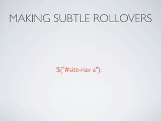 MAKING SUBTLE ROLLOVERS



       $("#site-nav a");
 