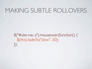 MAKING SUBTLE ROLLOVERS


  $("#site-nav a").mouseover(function() {
    $(this).fadeTo("slow", .50);
  });
 