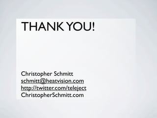 THANK YOU!


Christopher Schmitt
schmitt@heatvision.com
http://twitter.com/teleject
ChristopherSchmitt.com
 