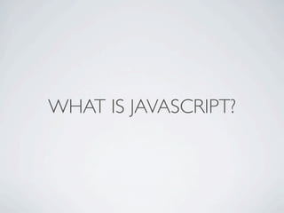 WHAT IS JAVASCRIPT?
 