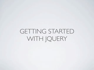 GETTING STARTED
  WITH JQUERY
 