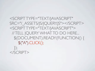 <SCRIPT TYPE="TEXT/JAVASCRIPT"
SRC="/_ASSETS/JS/JQUERY.JS"></SCRIPT>
<SCRIPT TYPE="TEXT/JAVASCRIPT">
 // TELL JQUERY WHAT TO DO HERE...

 $(DOCUMENT).READY(FUNCTION() {

 
 $("A").CLICK();

 });
</SCRIPT>
 