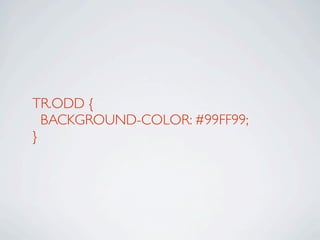 TR.ODD {
  BACKGROUND-COLOR: #99FF99;
}
 