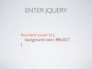 ENTER JQUERY


#content tr.over td {

 background-color: #fbc057;
}
 
