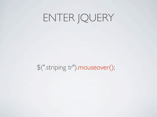 ENTER JQUERY



$(".striping tr").mouseover();
 
