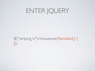 ENTER JQUERY



$(".striping tr").mouseover(function() {
});
 