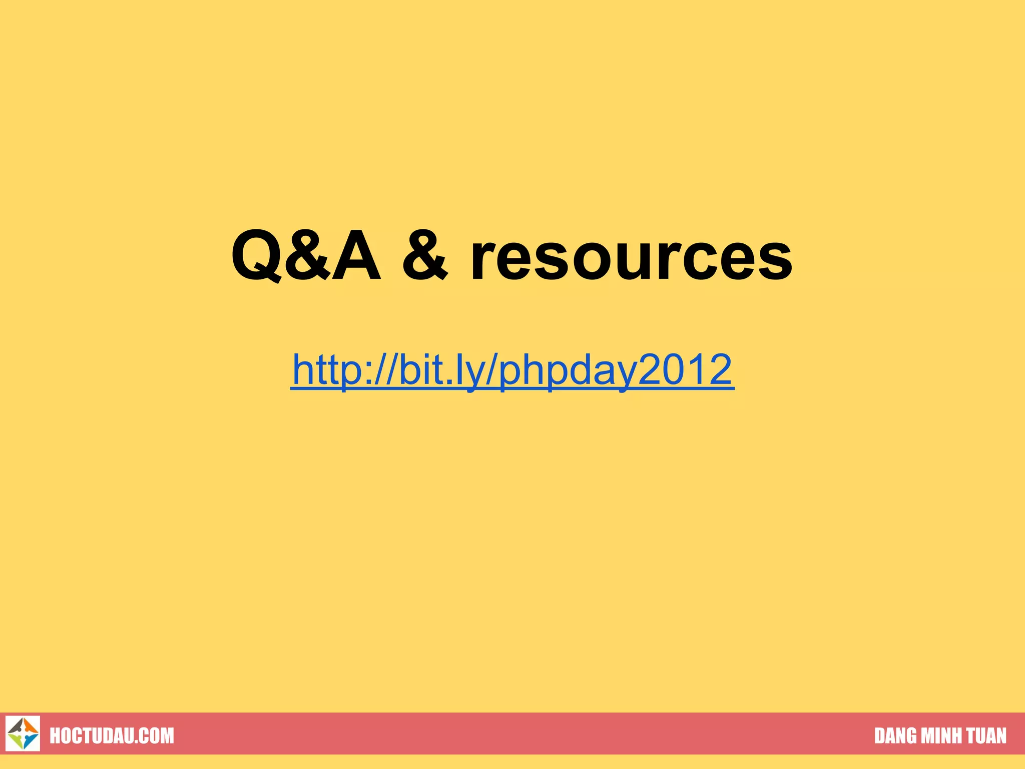 Q&A & resources
                http://bit.ly/phpday2012




HOCTUDAU.COM                               DANG MINH TUAN
 