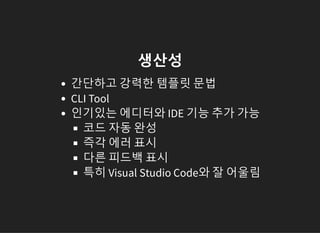 생산성
간단하고 강력한 템플릿 문법
CLI Tool
인기있는 에디터와 IDE 기능 추가 가능
코드 자동 완성
즉각 에러 표시
다른 피드백 표시
특히 Visual Studio Code와 잘 어울림
 