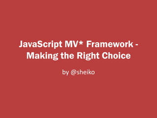 JavaScript MV* Framework -
Making the Right Choice
by @sheiko
 