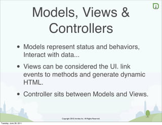 Models, Views &
                              Controllers
                • Models represent status and behaviors,
       ...