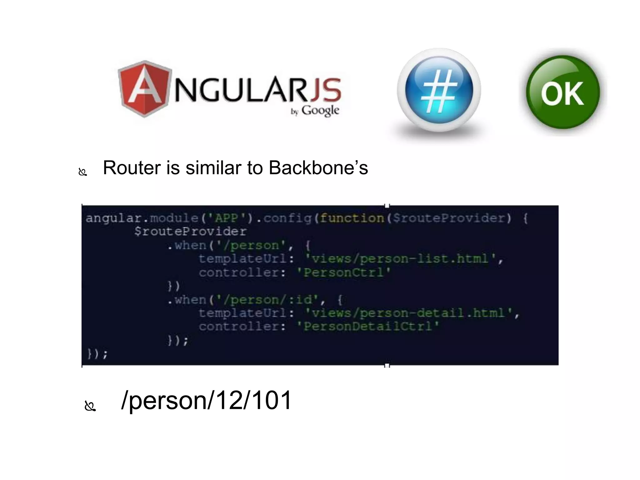  Router is similar to Backbone’s
 /person/12/101
 
