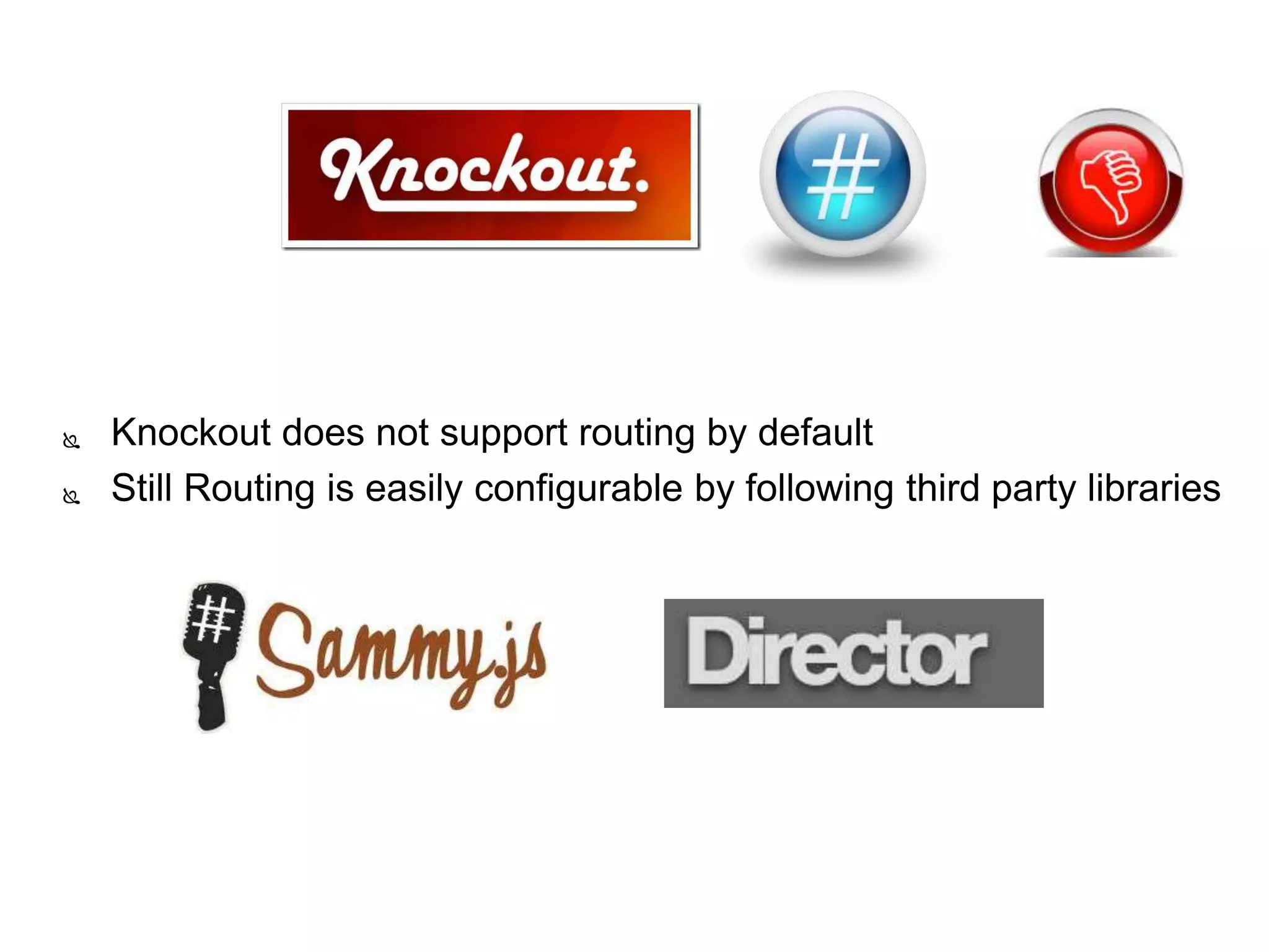  Knockout does not support routing by default
 Still Routing is easily configurable by following third party libraries
 