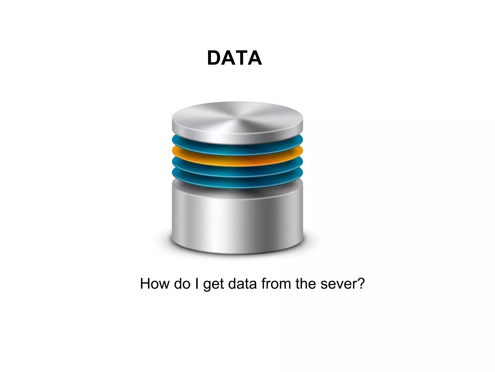 DATA
 How do I get data from the sever?
 