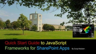 Quick Start Guide to JavaScript
Frameworks for SharePoint Apps
SharePoint
Saturday
Cambridge
e
By Sonja Madsen
 